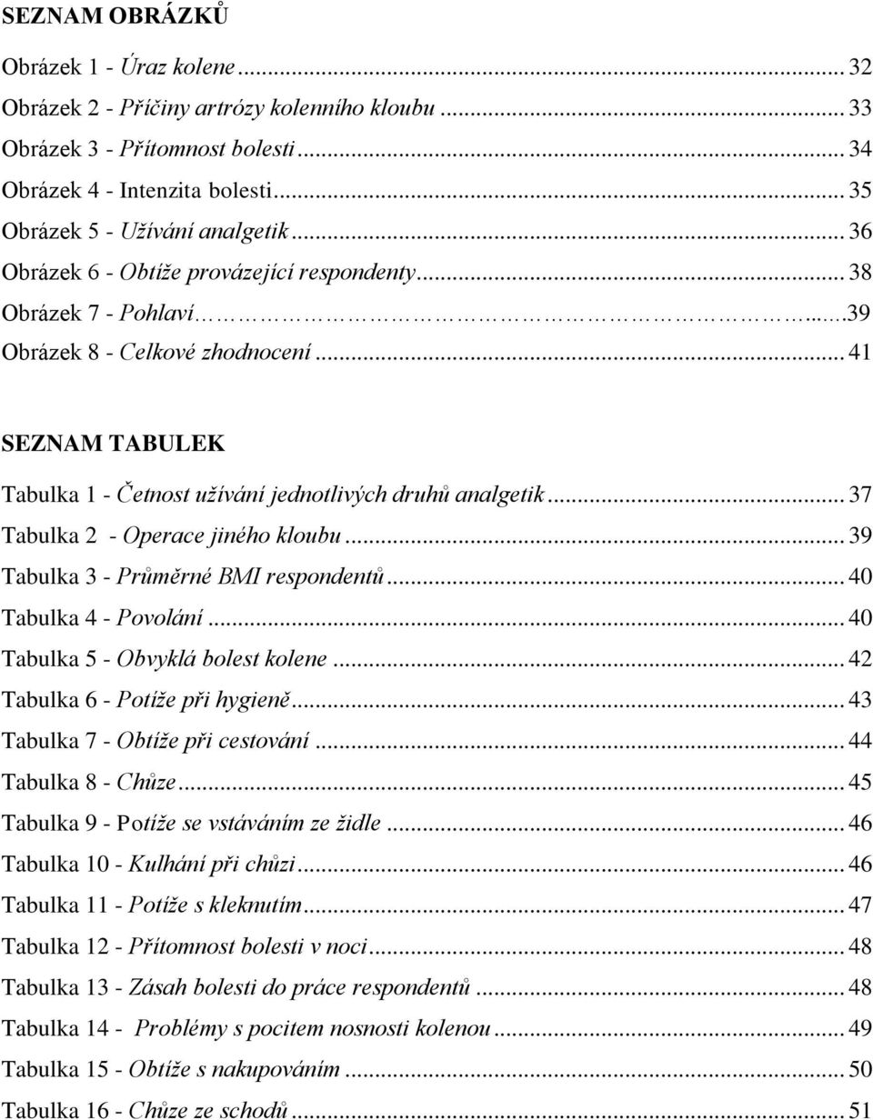 .. 37 Tabulka 2 - Operace jiného kloubu... 39 Tabulka 3 - Průměrné BMI respondentů... 40 Tabulka 4 - Povolání... 40 Tabulka 5 - Obvyklá bolest kolene... 42 Tabulka 6 - Potíže při hygieně.