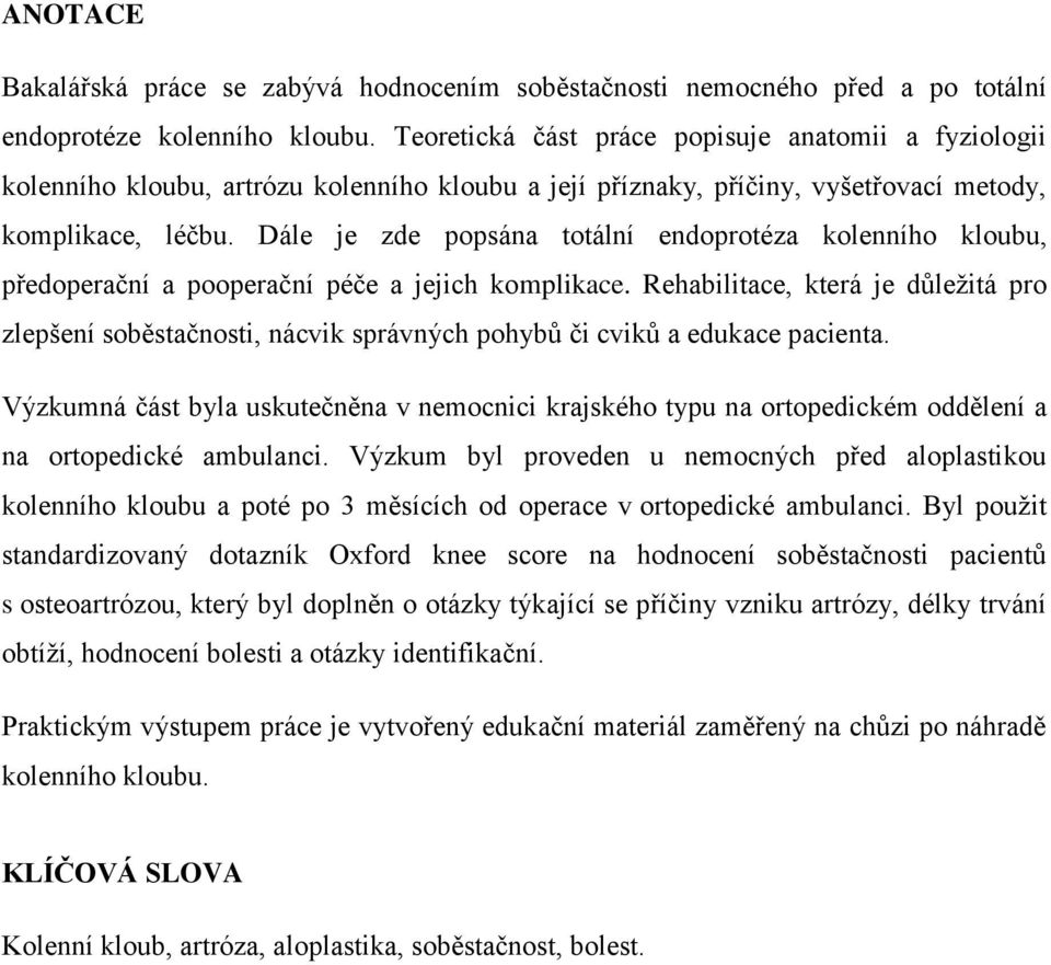 Dále je zde popsána totální endoprotéza kolenního kloubu, předoperační a pooperační péče a jejich komplikace.