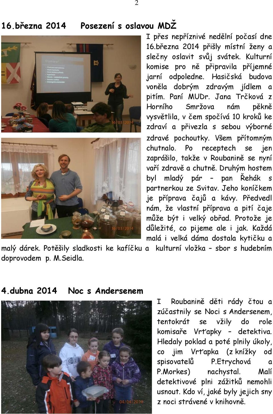 Všem přítomným chutnalo. Po receptech se jen zaprášilo, takže v Roubanině se nyní vaří zdravě a chutně. Druhým hostem byl mladý pár pan Řehák s partnerkou ze Svitav.