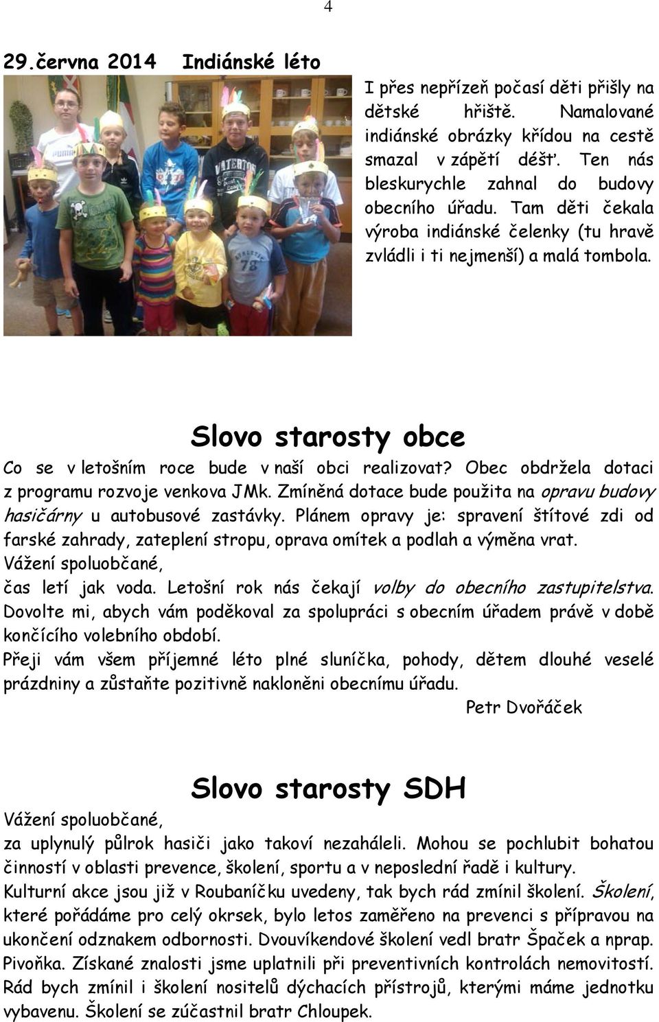 Slovo starosty obce Co se v letošním roce bude v naší obci realizovat? Obec obdržela dotaci z programu rozvoje venkova JMk.