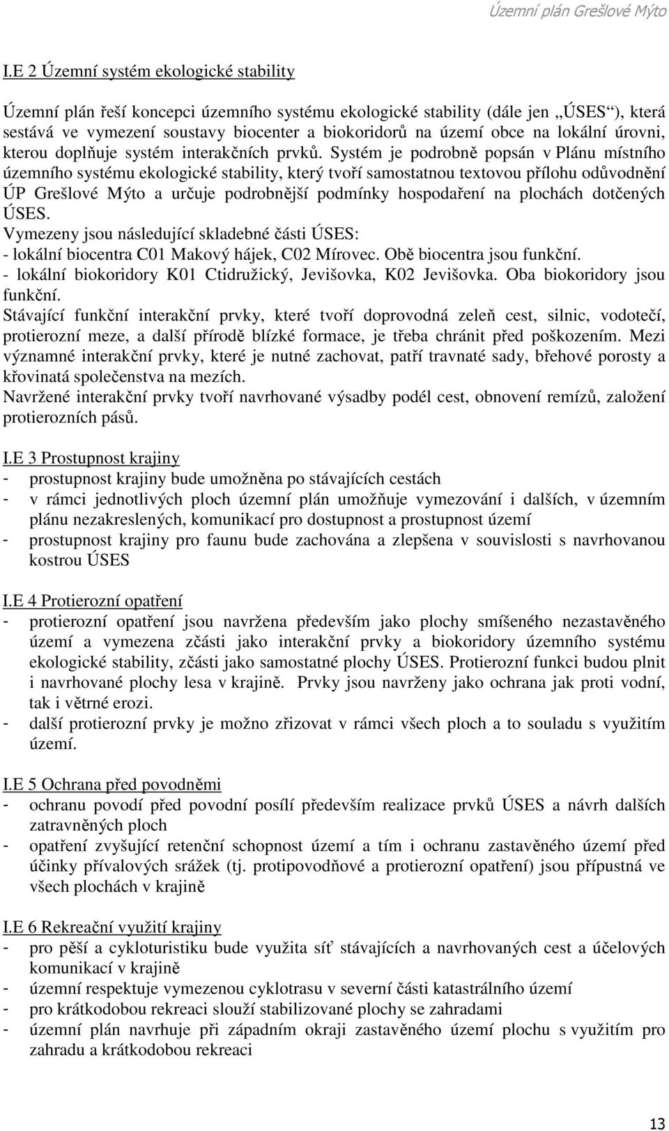 Systém je podrobně popsán v Plánu místního územního systému ekologické stability, který tvoří samostatnou textovou přílohu odůvodnění ÚP Grešlové Mýto a určuje podrobnější podmínky hospodaření na