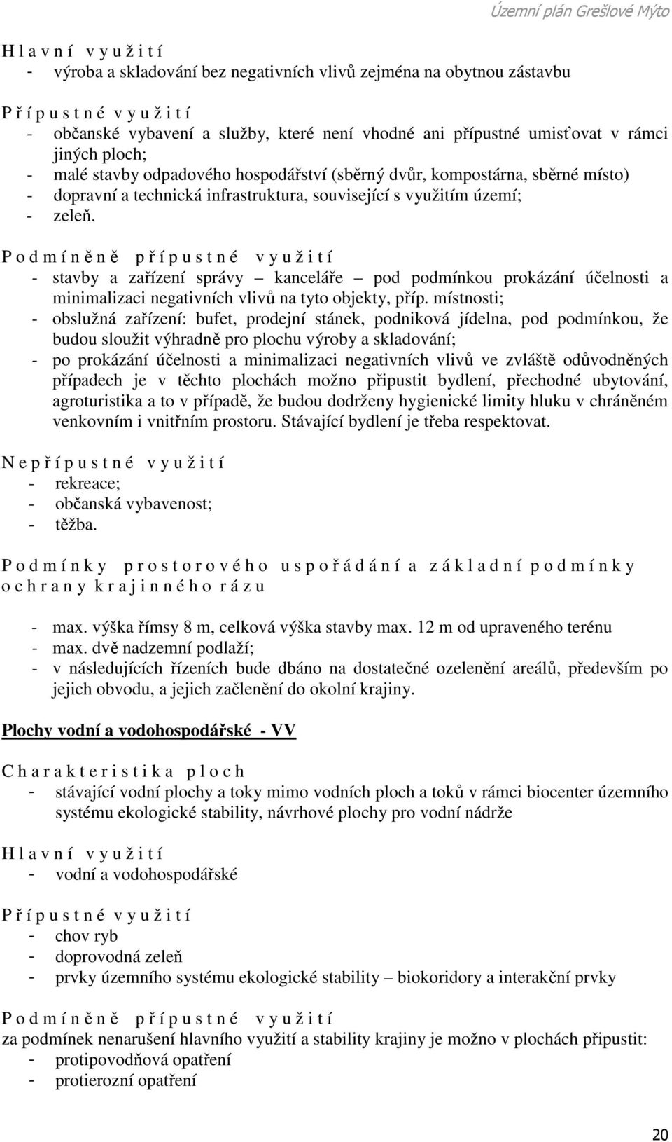 území; - zeleň. P o d m í n ě n ě p ř í p u s t n é v y u ž i t í - stavby a zařízení správy kanceláře pod podmínkou prokázání účelnosti a minimalizaci negativních vlivů na tyto objekty, příp.