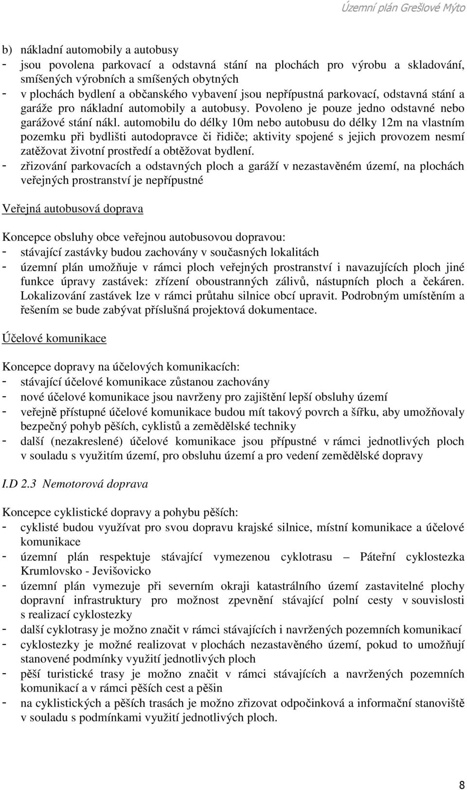 automobilu do délky 10m nebo autobusu do délky 12m na vlastním pozemku při bydlišti autodopravce či řidiče; aktivity spojené s jejich provozem nesmí zatěžovat životní prostředí a obtěžovat bydlení.