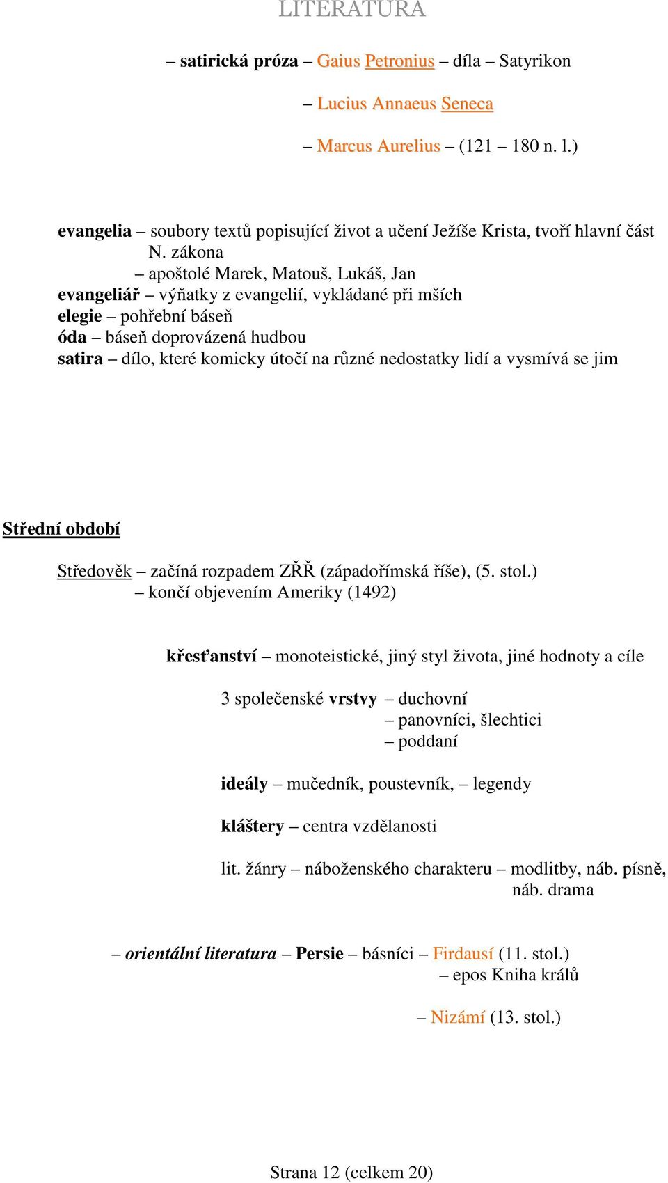 lidí a vysmívá se jim Střední období Středověk začíná rozpadem ZŘŘ (západořímská říše), (5. stol.