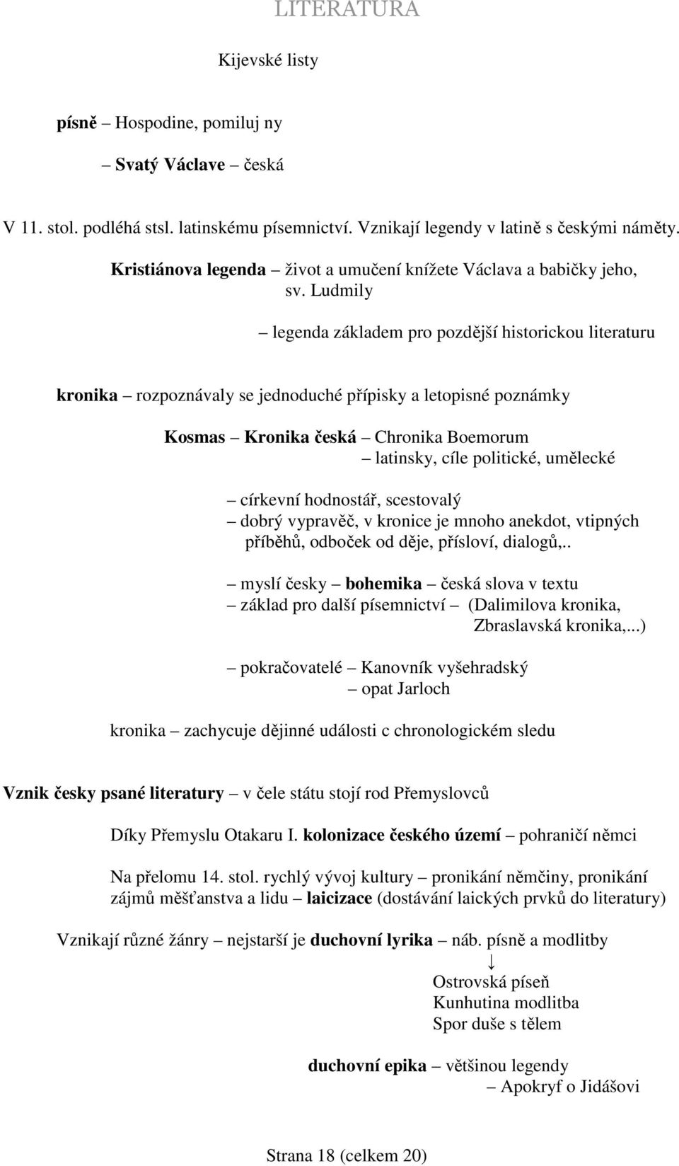 Ludmily legenda základem pro pozdější historickou literaturu kronika rozpoznávaly se jednoduché přípisky a letopisné poznámky Kosmas Kronika česká Chronika Boemorum latinsky, cíle politické, umělecké