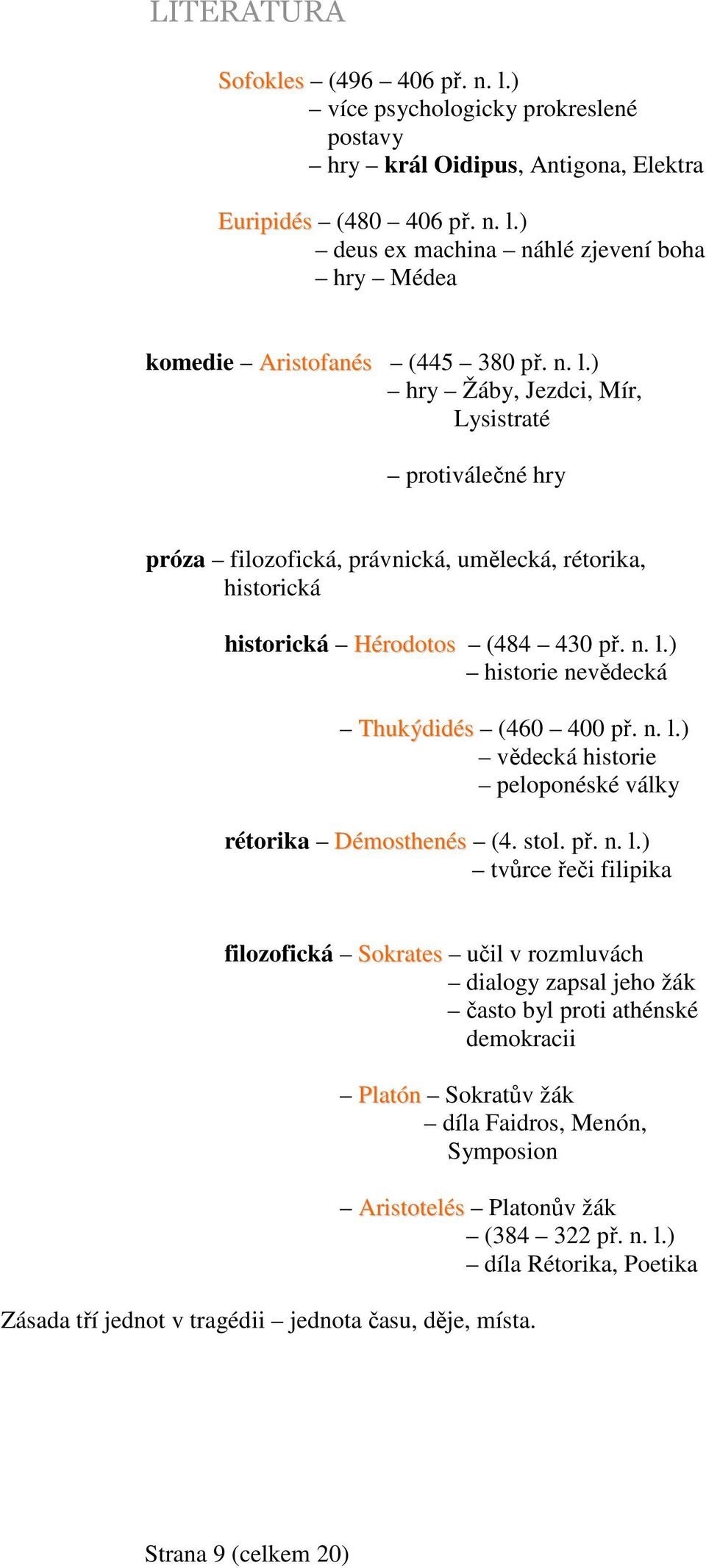 n. l.) vědecká historie peloponéské války rétorika Démosthenés (4. stol. př. n. l.) tvůrce řeči filipika filozofická Sokrates učil v rozmluvách dialogy zapsal jeho žák často byl proti athénské