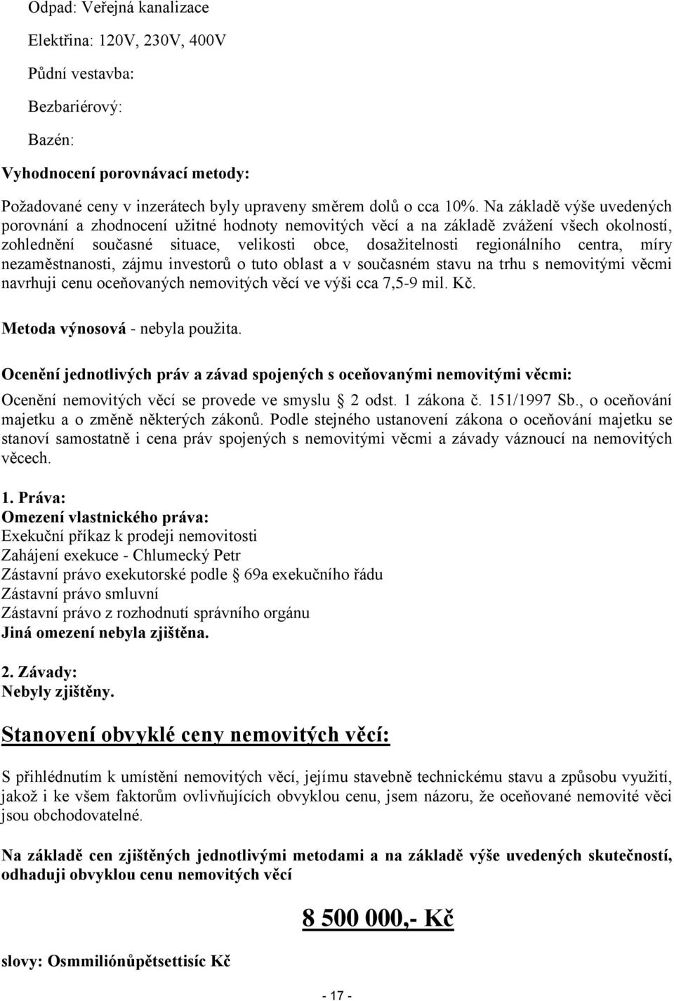 míry nezaměstnanosti, zájmu investorů o tuto oblast a v současném stavu na trhu s nemovitými věcmi navrhuji cenu oceňovaných nemovitých věcí ve výši cca 7,5-9 mil. Kč.