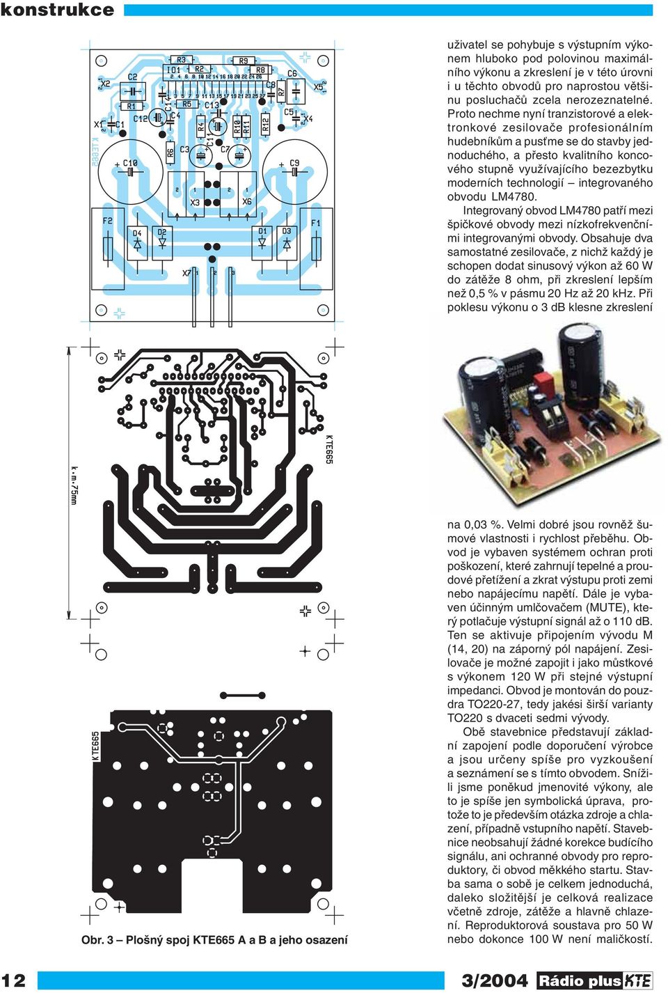 technologií integrovaného obvodu LM4780. Integrovaný obvod LM4780 patří mezi špičkové obvody mezi nízkofrekvenčními integrovanými obvody.