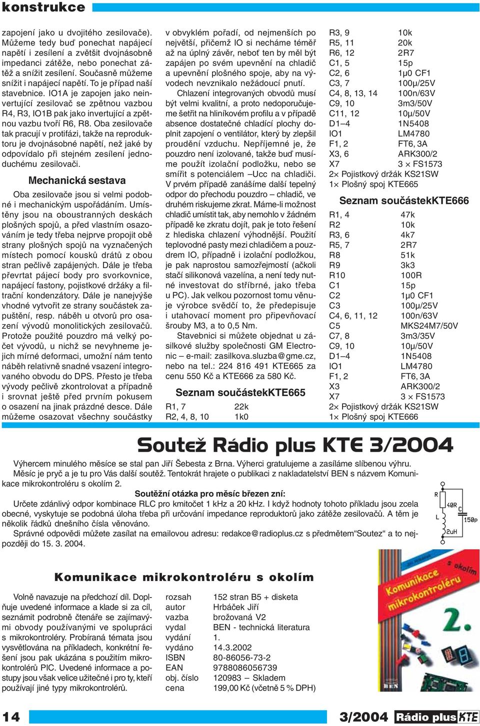 Oba zesilovače tak pracují v protifázi, takže na reproduktoru je dvojnásobné napětí, než jaké by odpovídalo při stejném zesílení jednoduchému zesilovači.