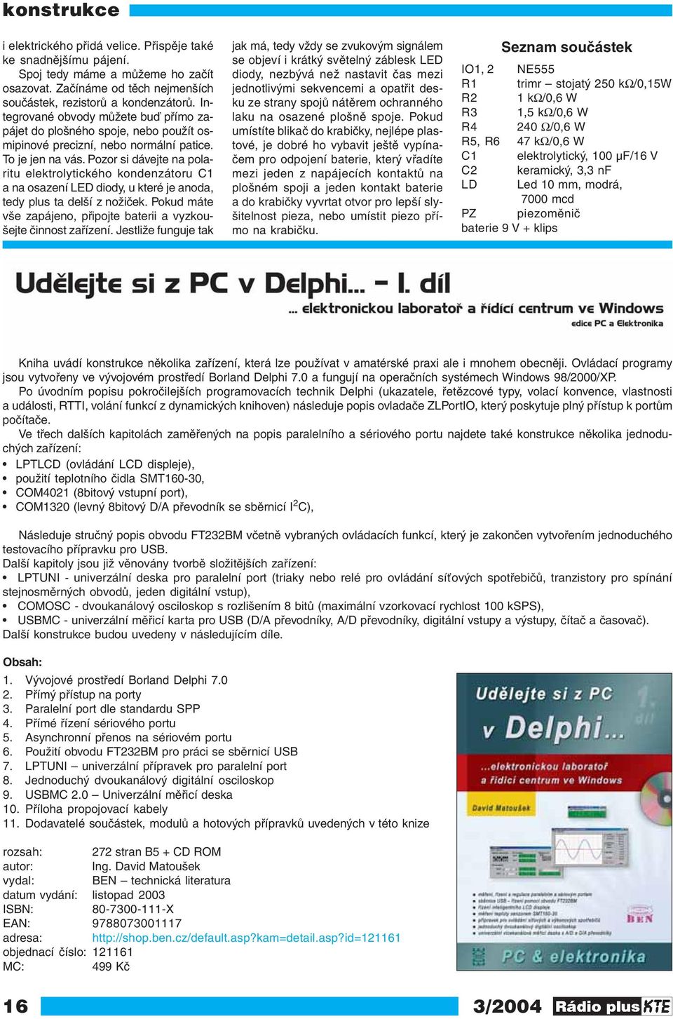 Pozor si dávejte na polaritu elektrolytického kondenzátoru C1 a na osazení LED diody, u které je anoda, tedy plus ta delší z nožiček.