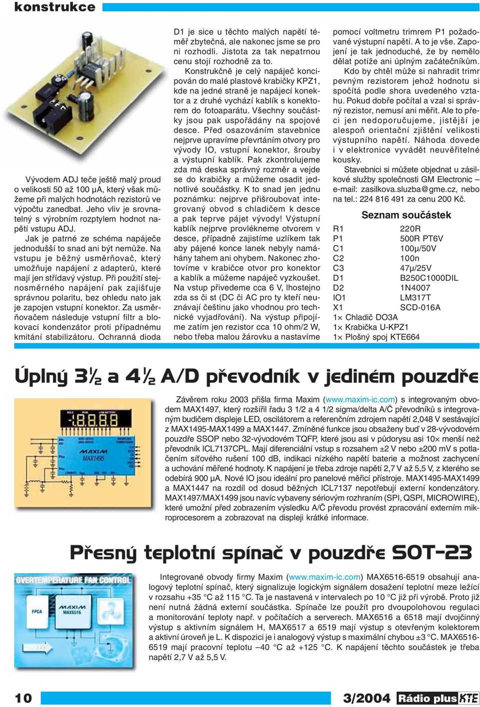 Na vstupu je běžný usměrňovač, který umožňuje napájení z adapterů, které mají jen střídavý výstup.