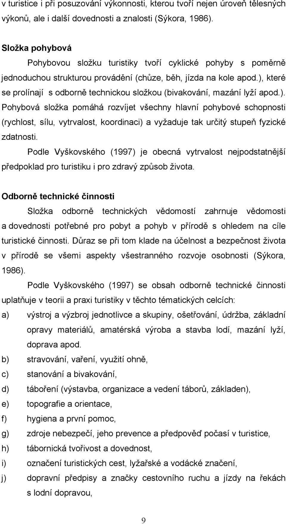 ), které se prolínají s odborně technickou složkou (bivakování, mazání lyží apod.). Pohybová složka pomáhá rozvíjet všechny hlavní pohybové schopnosti (rychlost, sílu, vytrvalost, koordinaci) a vyžaduje tak určitý stupeň fyzické zdatnosti.