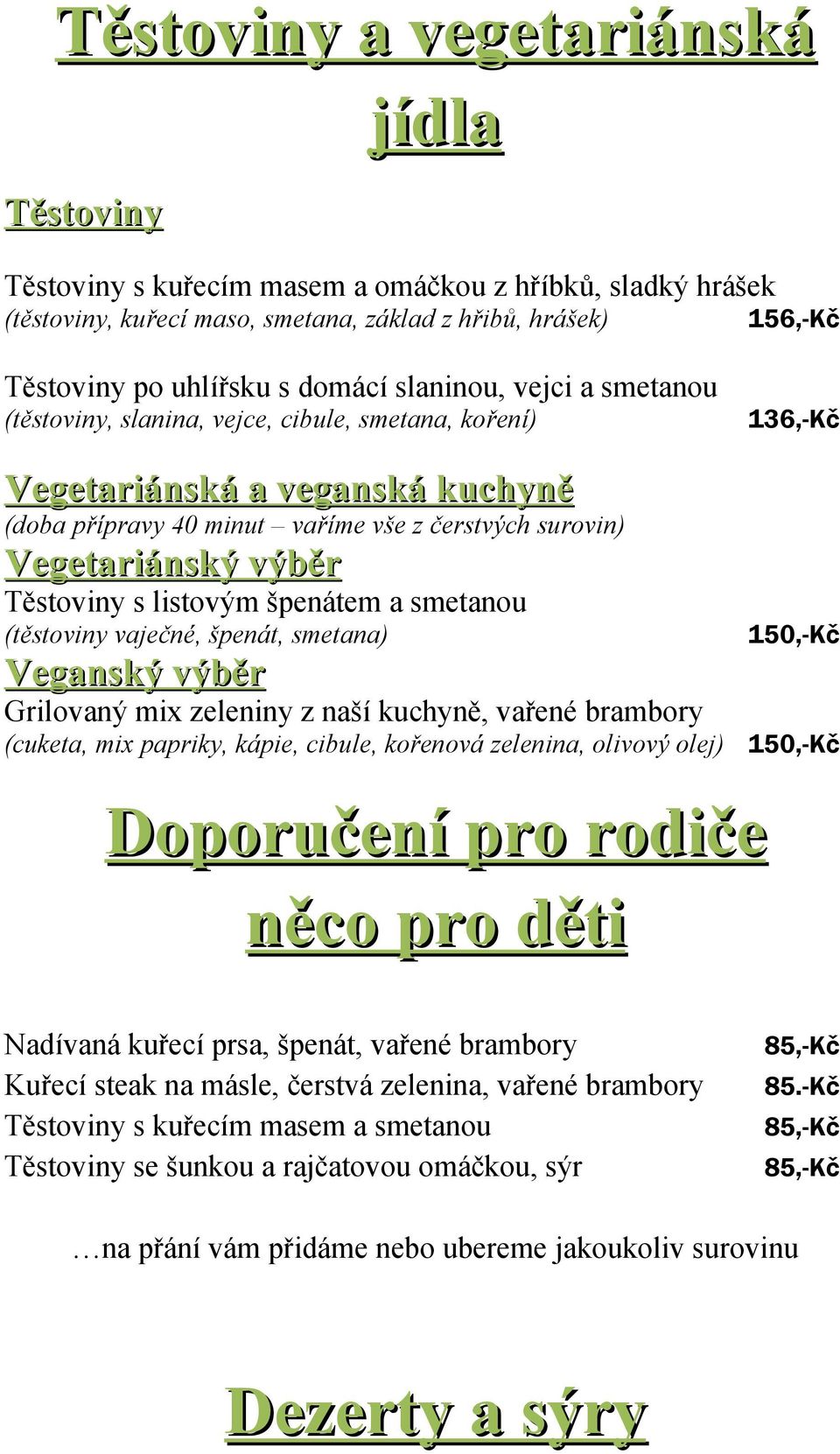 s listovým špenátem a smetanou (těstoviny vaječné, špenát, smetana) Veganský výběr Grilovaný mix zeleniny z naší kuchyně, vařené brambory (cuketa, mix papriky, kápie, cibule, kořenová zelenina,