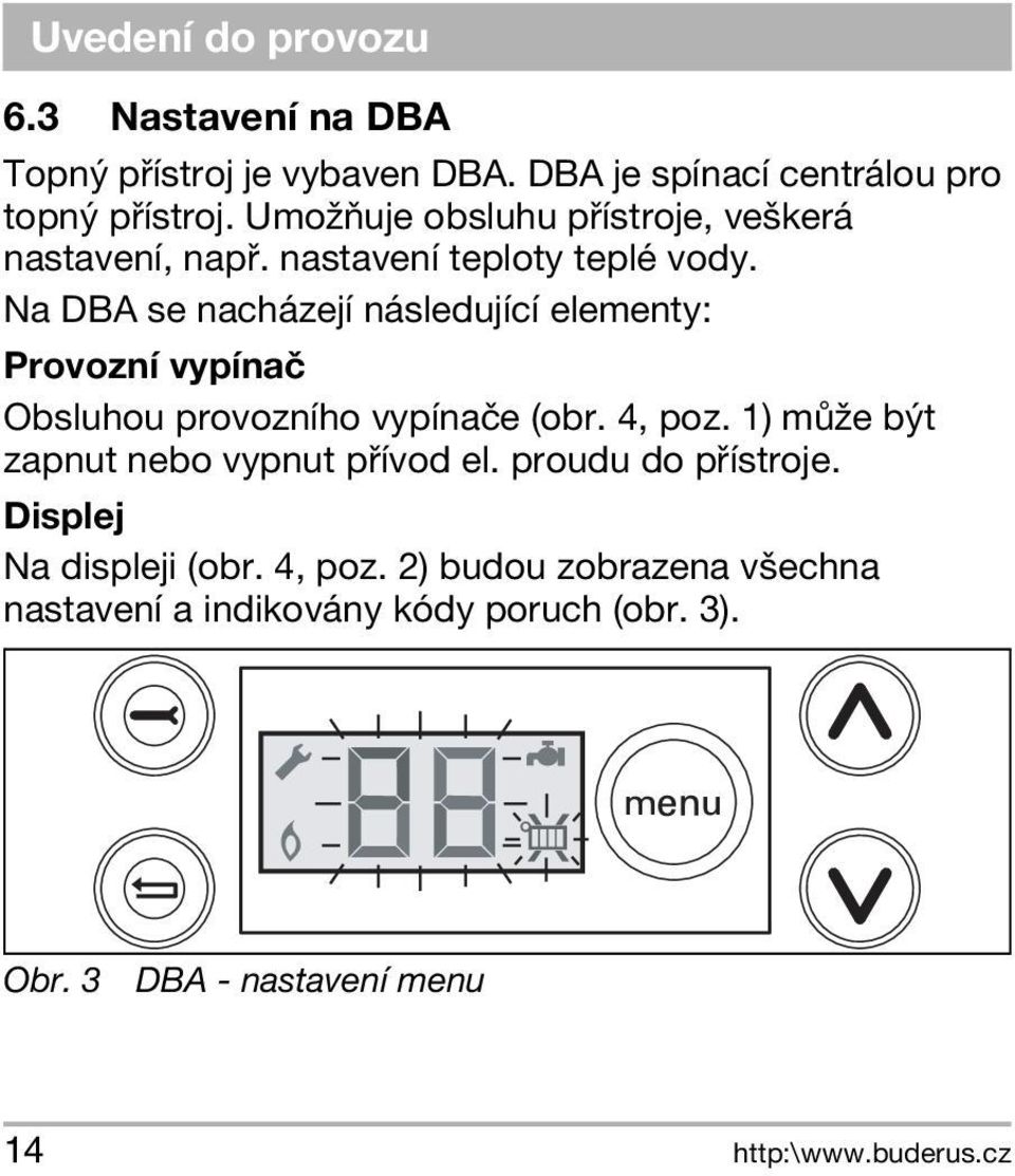Na DBA se nacházejí následující elementy: Provozní vypínaè Obsluhou provozního vypínaèe (obr. 4, poz.