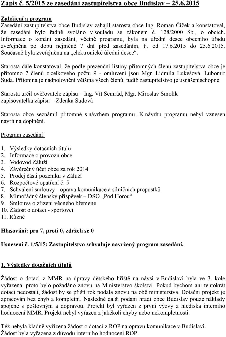 Informace o konání zasedání, včetně programu, byla na úřední desce obecního úřadu zveřejněna po dobu nejméně 7 dní před zasedáním, tj. od 17.6.2015 