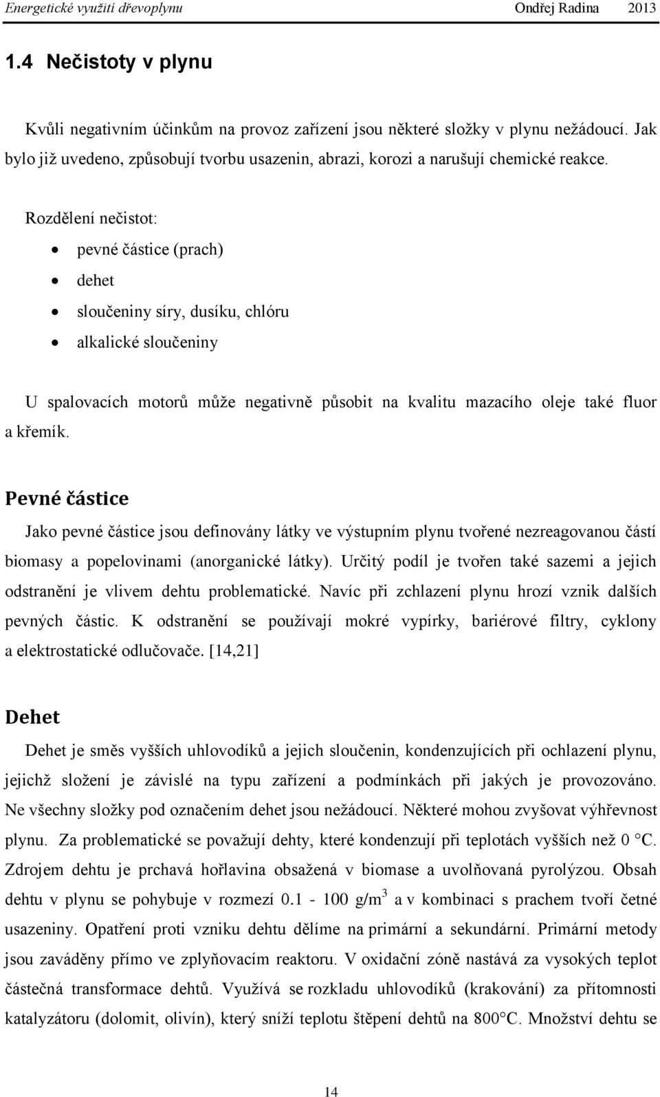 Pevné částice Jako pevné částice jsou definovány látky ve výstupním plynu tvořené nezreagovanou částí biomasy a popelovinami (anorganické látky).