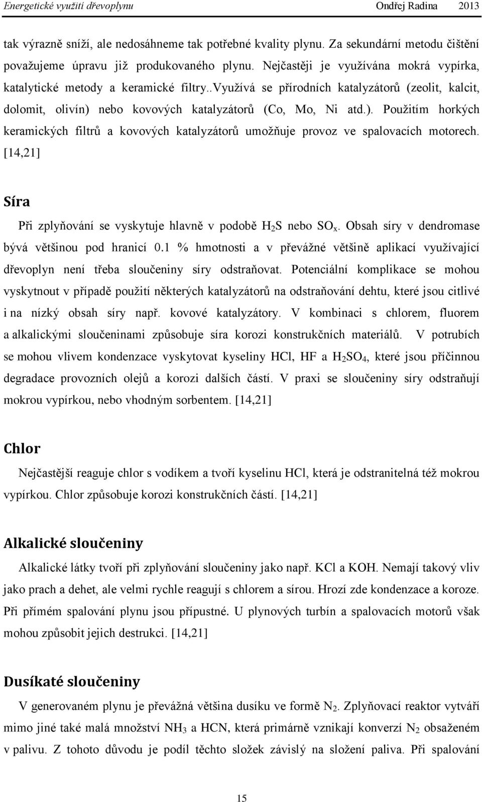 nebo kovových katalyzátorů (Co, Mo, Ni atd.). Použitím horkých keramických filtrů a kovových katalyzátorů umožňuje provoz ve spalovacích motorech.