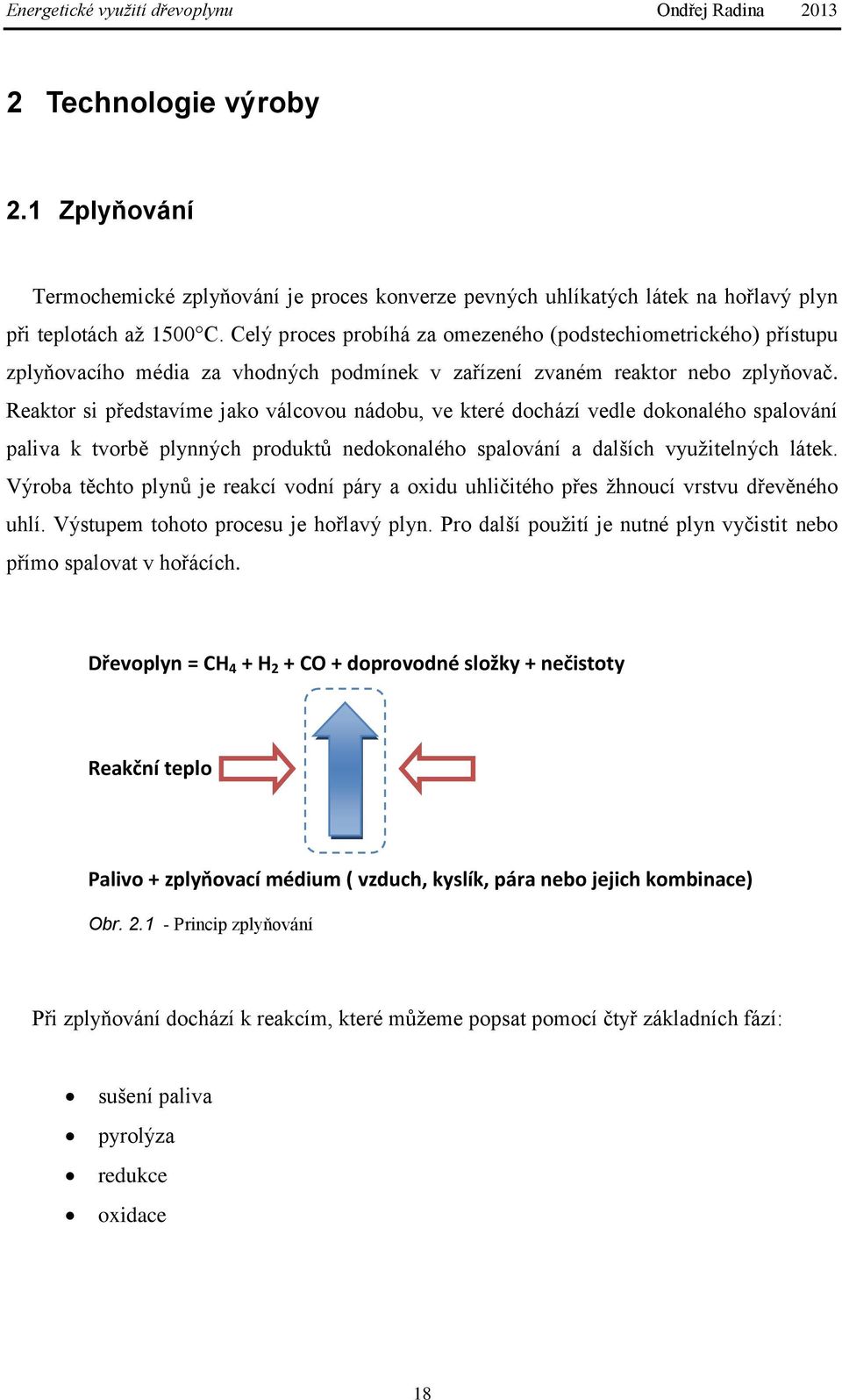 Reaktor si představíme jako válcovou nádobu, ve které dochází vedle dokonalého spalování paliva k tvorbě plynných produktů nedokonalého spalování a dalších využitelných látek.