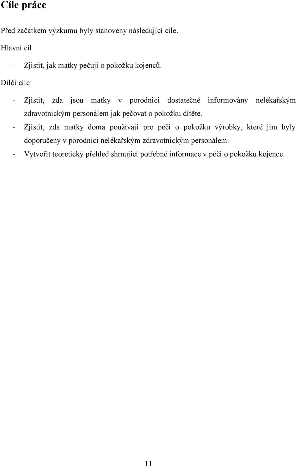 Dílčí cíle: - Zjistit, zda jsou matky v porodnici dostatečně informovány nelékařským zdravotnickým personálem jak pečovat
