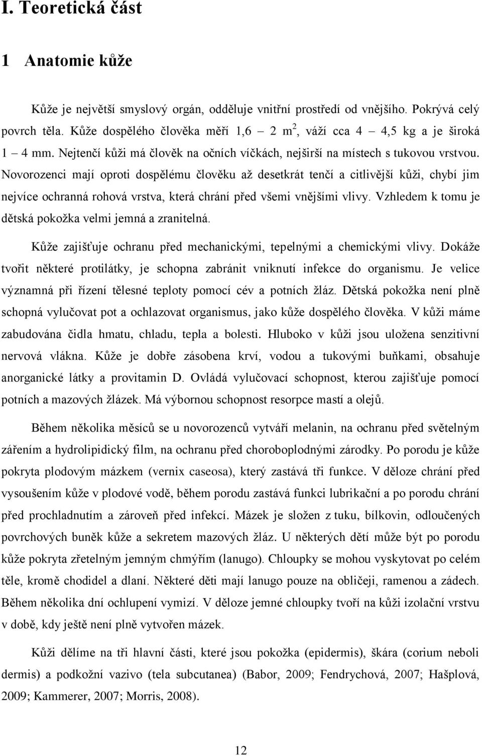 Novorozenci mají oproti dospělému člověku až desetkrát tenčí a citlivější kůži, chybí jim nejvíce ochranná rohová vrstva, která chrání před všemi vnějšími vlivy.
