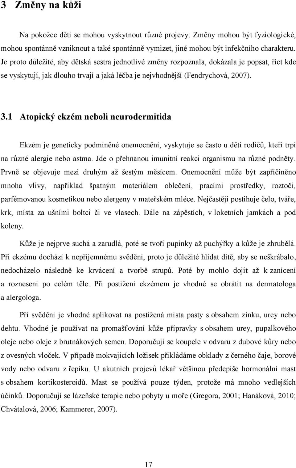 1 Atopický ekzém neboli neurodermitida Ekzém je geneticky podmíněné onemocnění, vyskytuje se často u dětí rodičů, kteří trpí na různé alergie nebo astma.