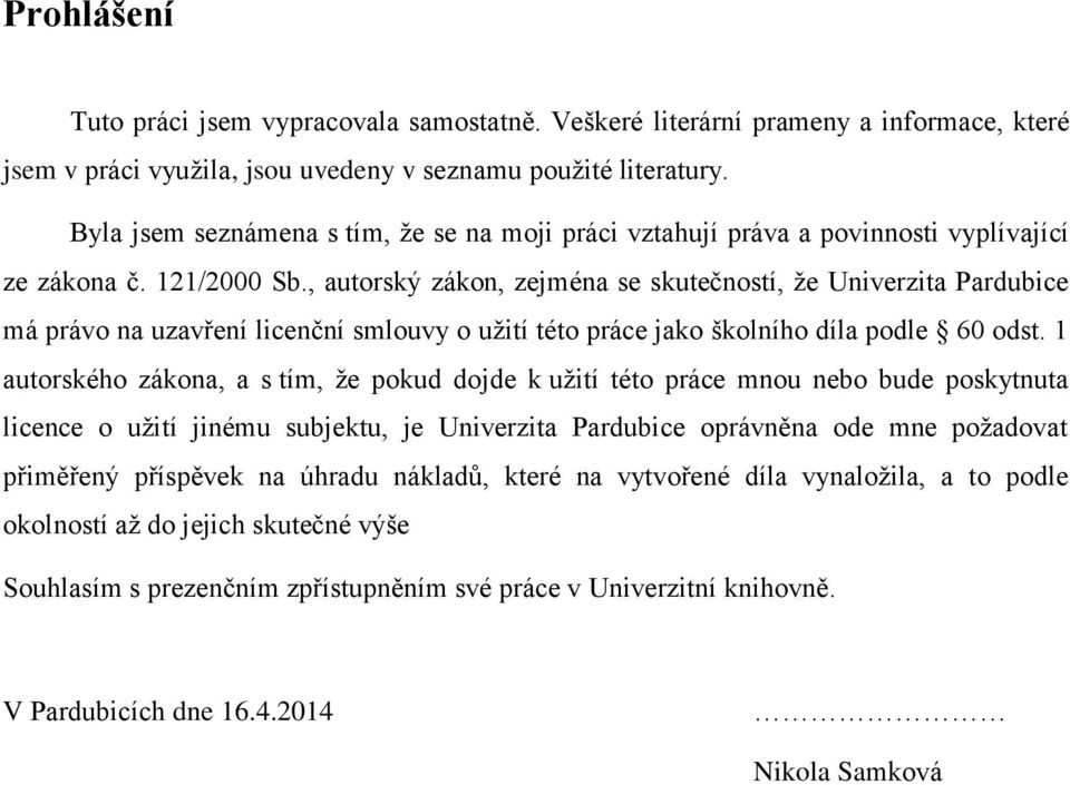 , autorský zákon, zejména se skutečností, že Univerzita Pardubice má právo na uzavření licenční smlouvy o užití této práce jako školního díla podle 60 odst.