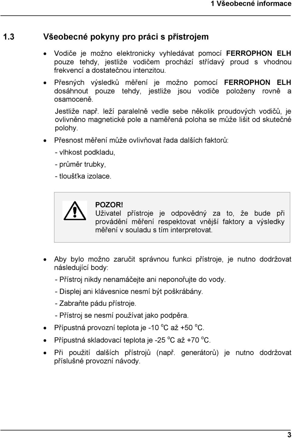 intenzitou. Přesných výsledků měření je možno pomocí FERROPHON ELH dosáhnout pouze tehdy, jestliže jsou vodiče položeny rovně a osamoceně. Jestliže např.