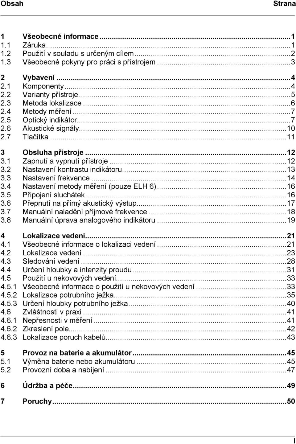 .. 13 3.3 Nastavení frekvence... 14 3.4 Nastavení metody měření (pouze ELH 6)... 16 3.5 Připojení sluchátek... 16 3.6 Přepnutí na přímý akustický výstup... 17 3.7 Manuální naladění příjmové frekvence.