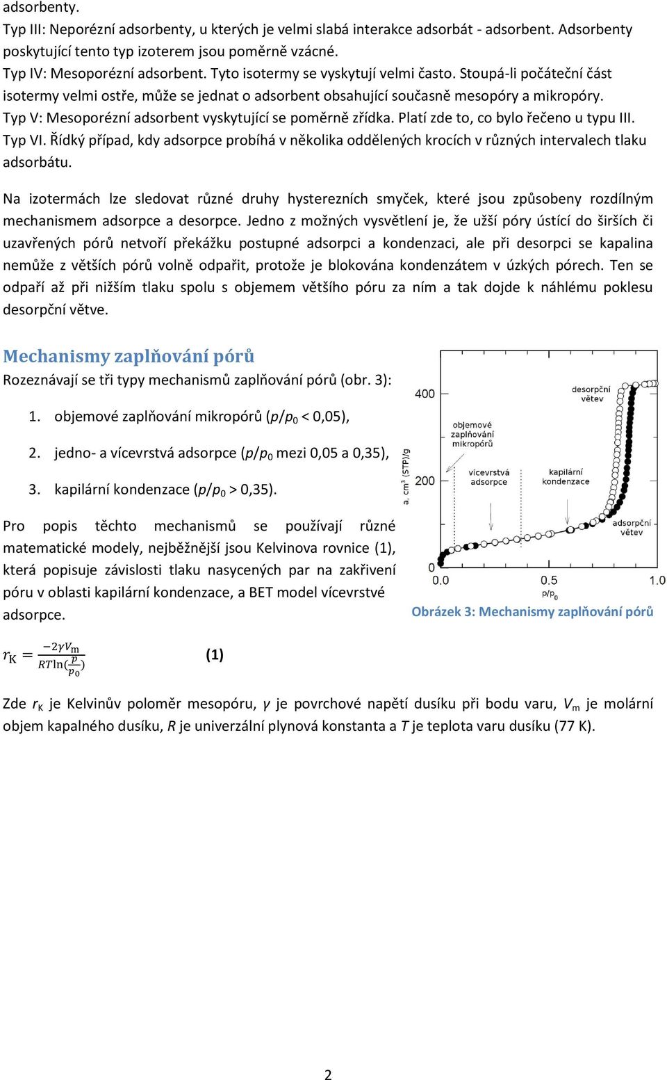 Typ V: Mesoporézní adsorbent vyskytující se poměrně zřídka. Platí zde to, co bylo řečeno u typu III. Typ VI.