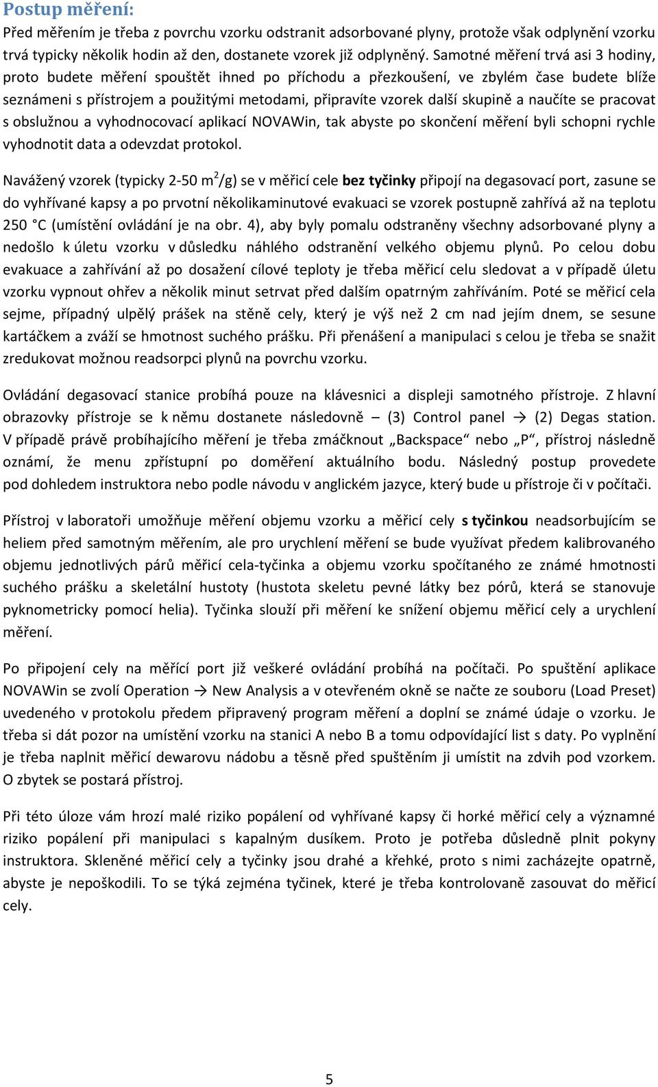 skupině a naučíte se pracovat s obslužnou a vyhodnocovací aplikací NOVAWin, tak abyste po skončení měření byli schopni rychle vyhodnotit data a odevzdat protokol.