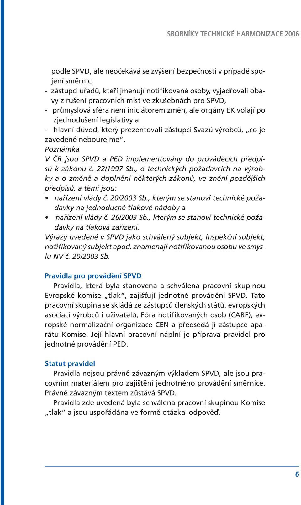 Poznámka V ČR jsou SPVD a PED implementovány do prováděcích předpisů k zákonu č. 22/1997 Sb.