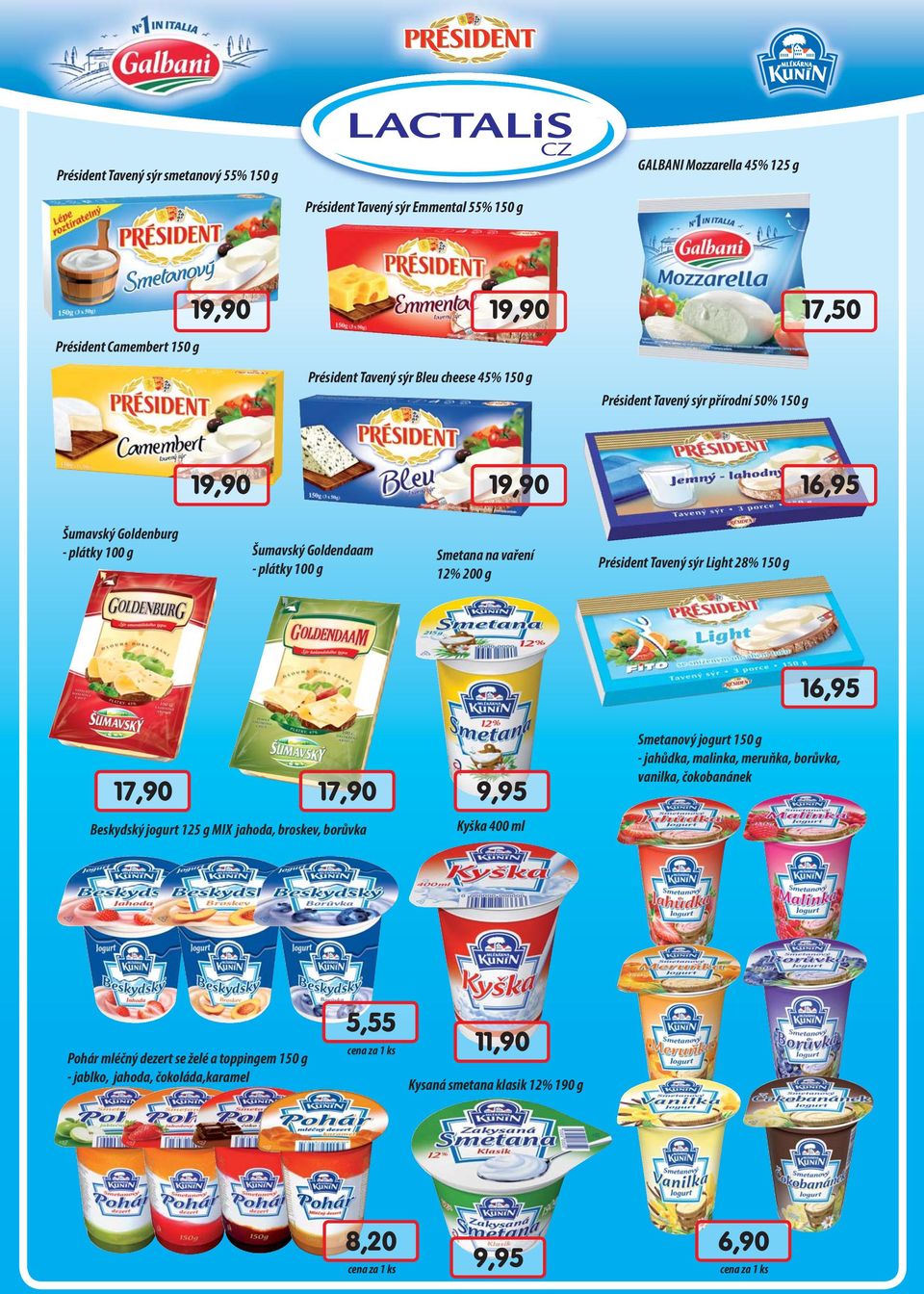 200 g Président Tavený sýr Light 28% 150 g 16,95 17,90 17,90 Beskydský jogurt 125 g MIX jahoda, broskev, borůvka 9,95 Kyška 400 ml Smetanový jogurt 150 g - jahůdka, malinka,