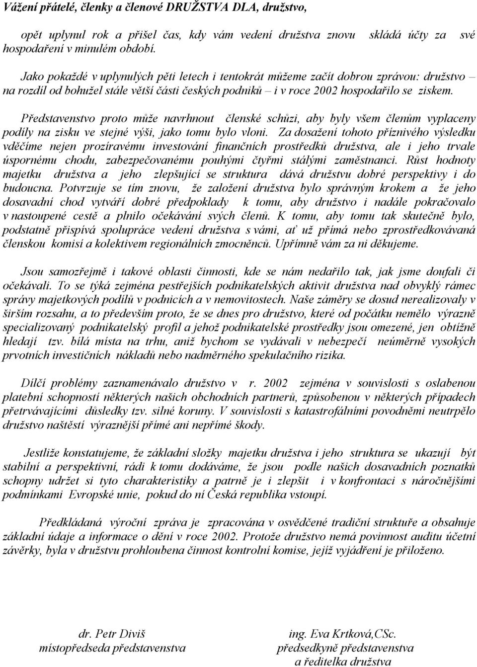 Představenstvo proto může navrhnout členské schůzi, aby byly všem členům vyplaceny podíly na zisku ve stejné výši, jako tomu bylo vloni.