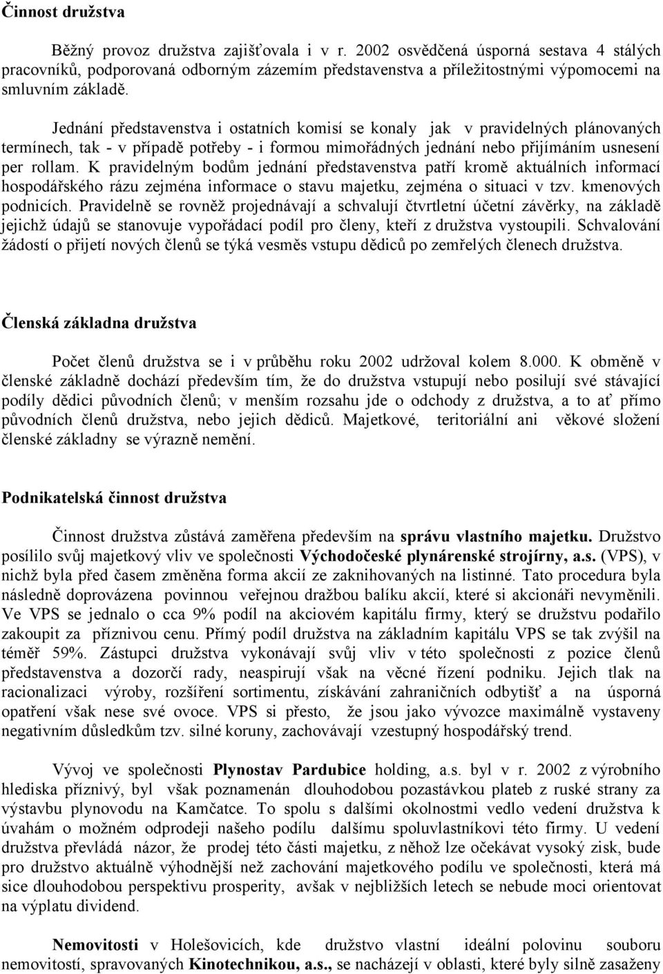 Jednání představenstva i ostatních komisí se konaly jak v pravidelných plánovaných termínech, tak - v případě potřeby - i formou mimořádných jednání nebo přijímáním usnesení per rollam.