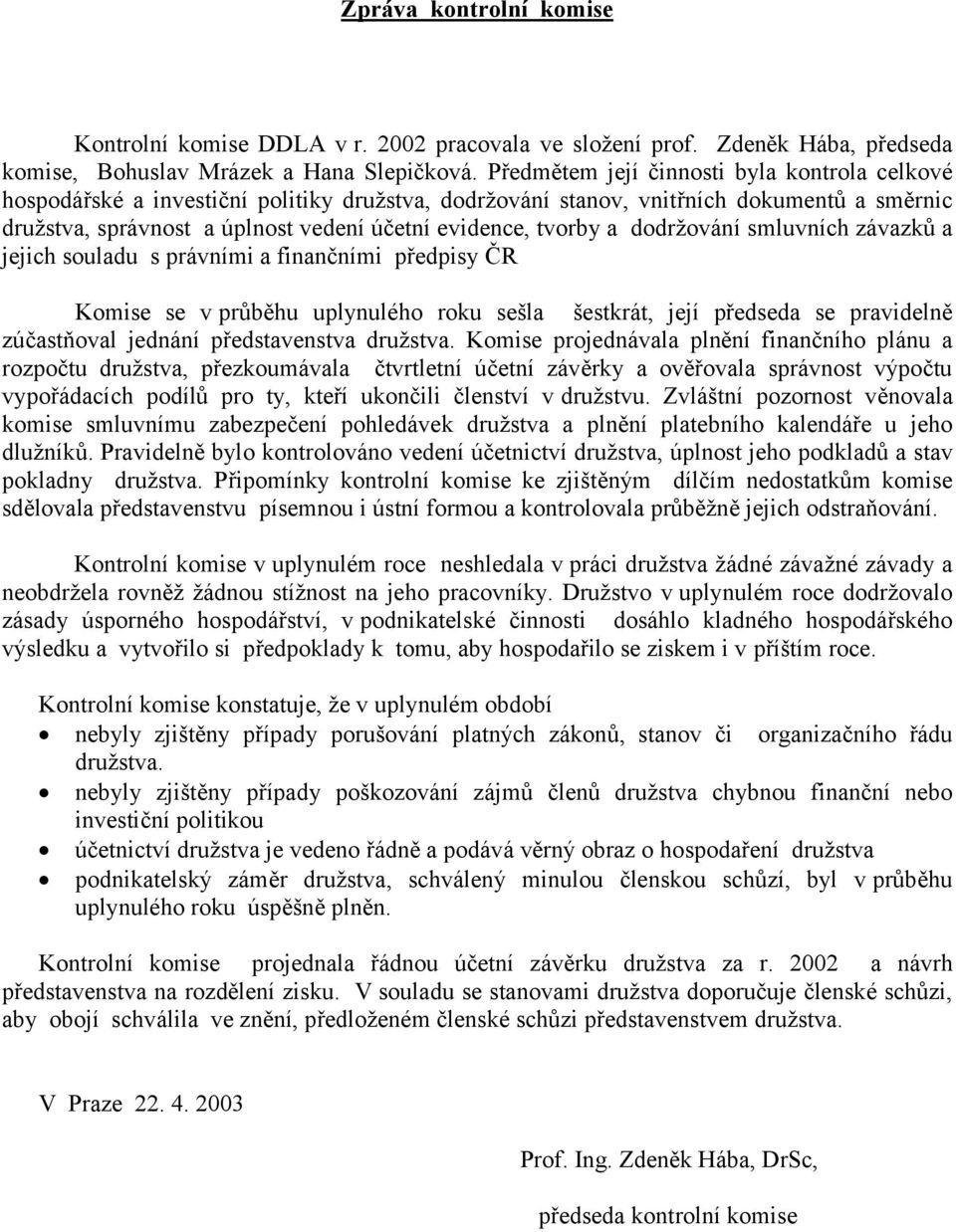 a dodržování smluvních závazků a jejich souladu s právními a finančními předpisy ČR Komise se v průběhu uplynulého roku sešla šestkrát, její předseda se pravidelně zúčastňoval jednání představenstva