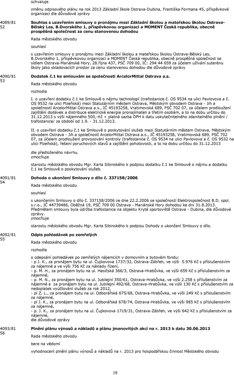 Dvorského 1, příspěvkovou organizací a MOMENT Česká republika, obecně prospěšná společnost za cenu stanovenou dohodou s uzavřením smlouvy o pronájmu mezi Základní školou a mateřskou školou