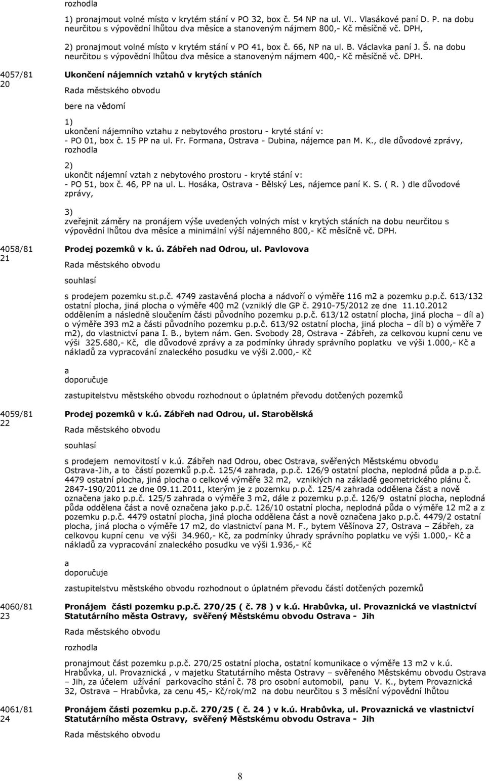 4057/81 20 Ukončení nájemních vztahů v krytých stáních bere na vědomí 1) ukončení nájemního vztahu z nebytového prostoru - kryté stání v: - PO 01, box č. 15 PP na ul. Fr.