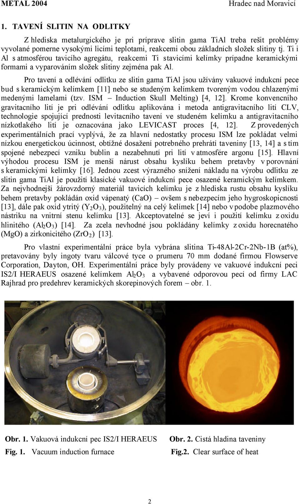 Ti i Al s atmosférou tavicího agregátu, reakcemi Ti s tavicími kelímky prípadne keramickými formami a vyparováním složek slitiny zejména pak Al.