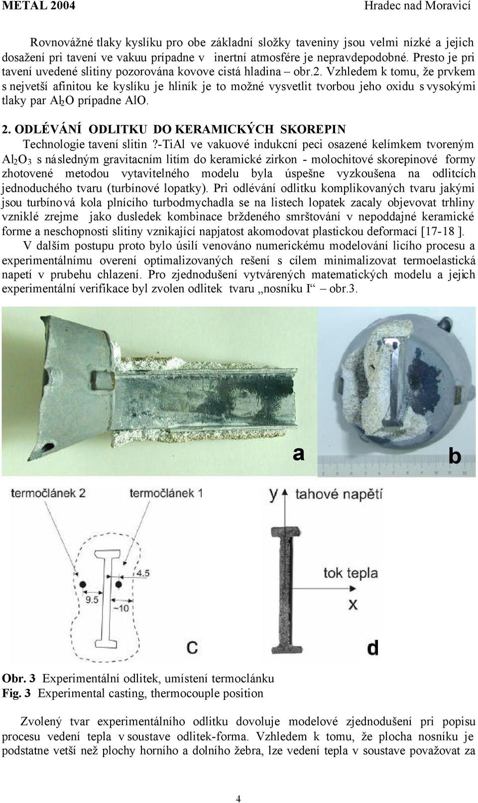 . Vzhledem k tomu, že prvkem s nejvetší afinitou ke kyslíku je hliník je to možné vysvetlit tvorbou jeho oxidu s vysokými tlaky par Al O prípadne AlO.