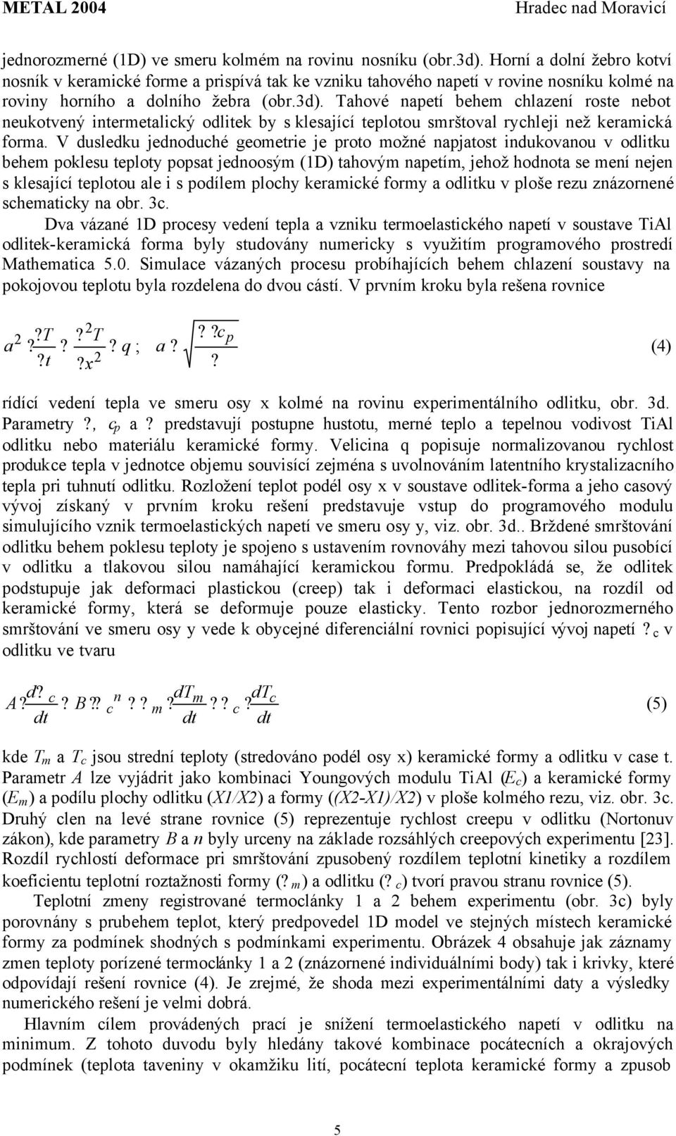 Tahové napetí behem chlazení roste nebot neukotvený intermetalický odlitek by s klesající teplotou smrštoval rychleji než keramická forma.