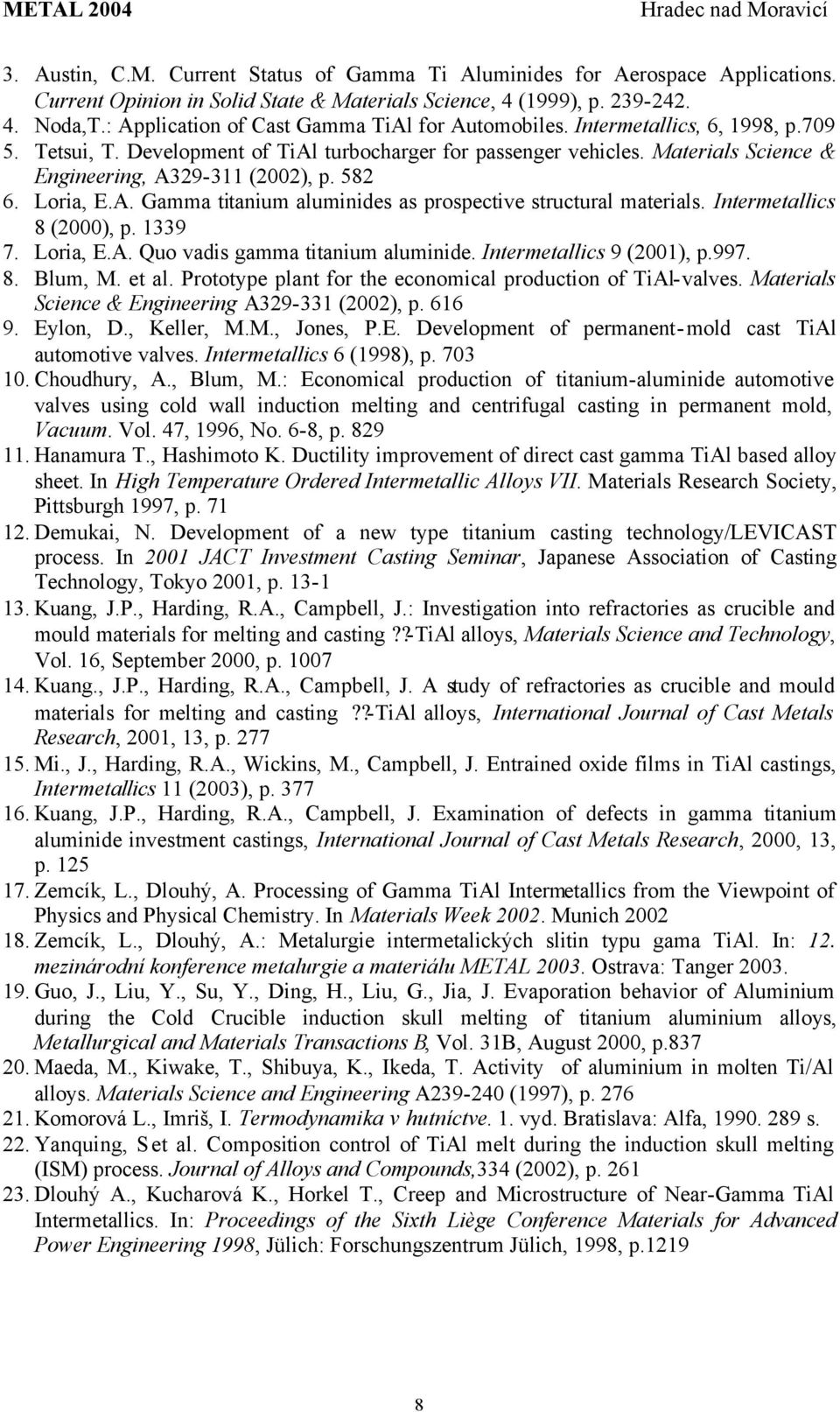 58 6. Loria, E.A. Gamma titanium aluminides as prospective structural materials. Intermetallics 8 (000), p. 19 7. Loria, E.A. Quo vadis gamma titanium aluminide. Intermetallics 9 (001), p.997. 8. Blum, M.