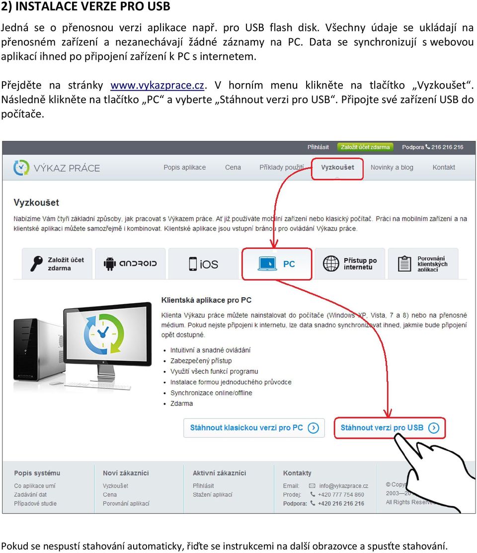 Data se synchronizují s webovou aplikací ihned po připojení zařízení k PC s internetem. Přejděte na stránky www.vykazprace.cz.