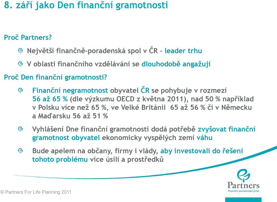 Finanční negramotnost obyvatel ČR se pohybuje v rozmezí 56 až 65 % (dle výzkumu OECD z května 2011), nad 50 % například v Polsku více než 65 %, ve Velké