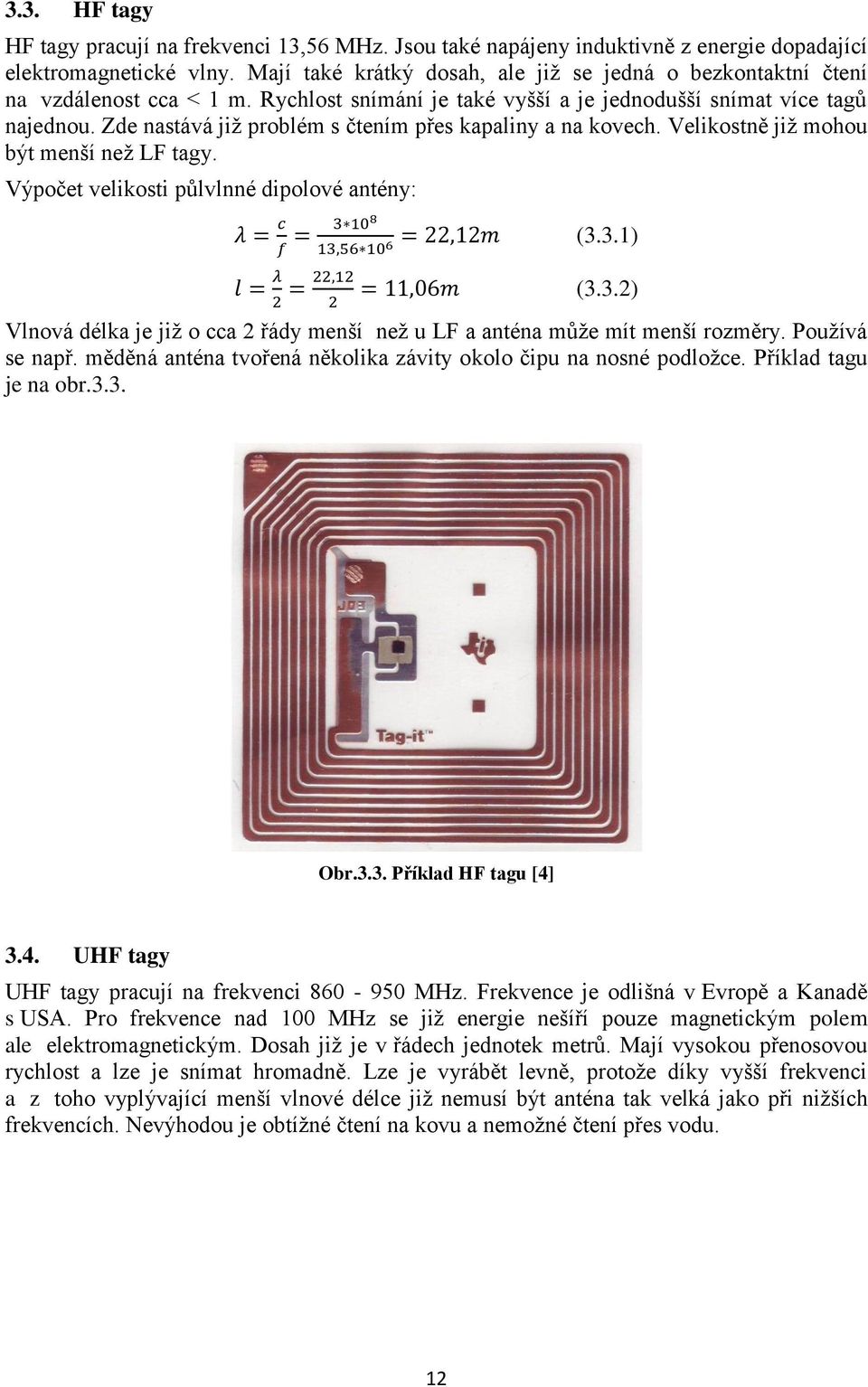 Zde nastává již problém s čtením přes kapaliny a na kovech. Velikostně již mohou být menší než LF tagy. Výpočet velikosti půlvlnné dipolové antény: (3.