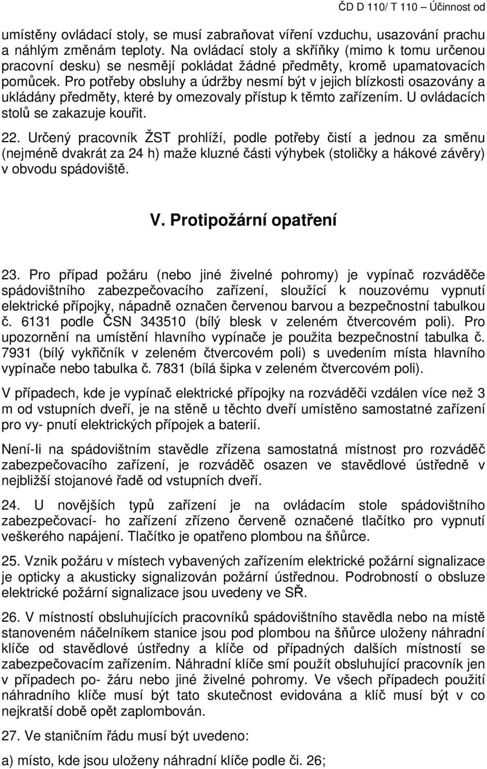 Pro potřeby obsluhy a údržby nesmí být v jejich blízkosti osazovány a ukládány předměty, které by omezovaly přístup k těmto zařízením. U ovládacích stolů se zakazuje kouřit. 22.