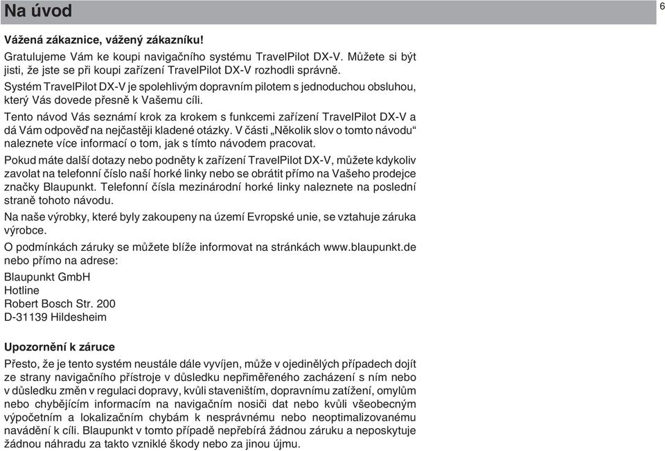 Tento návod Vás seznámí krok za krokem s funkcemi zafiízení TravelPilot DX-V a dá Vám odpovûì na nejãastûji kladené otázky.