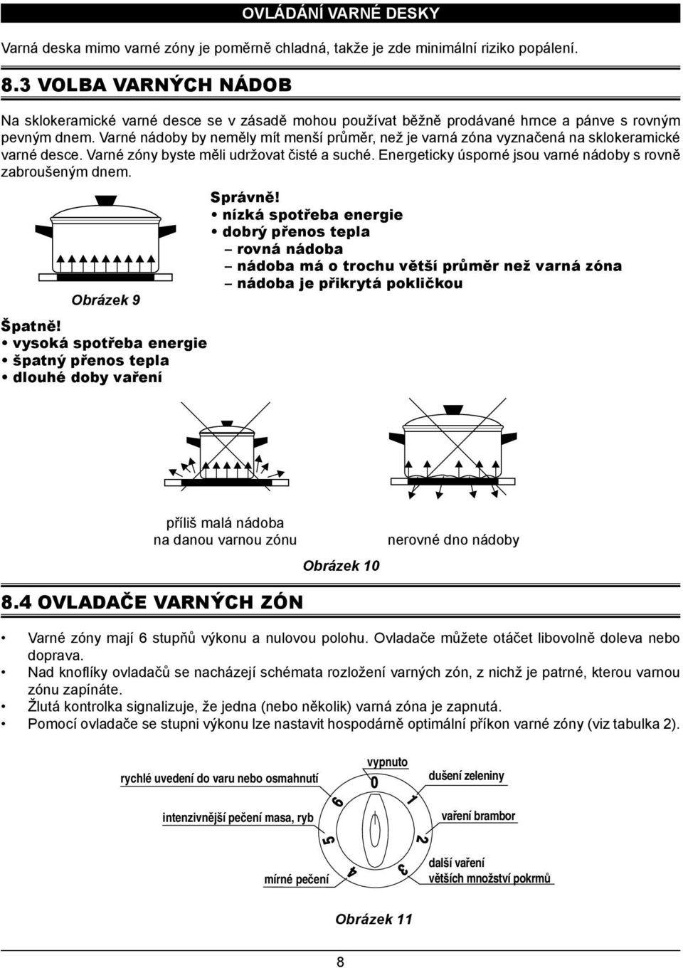 Varné nádoby by neměly mít menší průměr, než je varná zóna vyznačená na sklokeramické varné desce. Varné zóny byste měli udržovat čisté a suché.