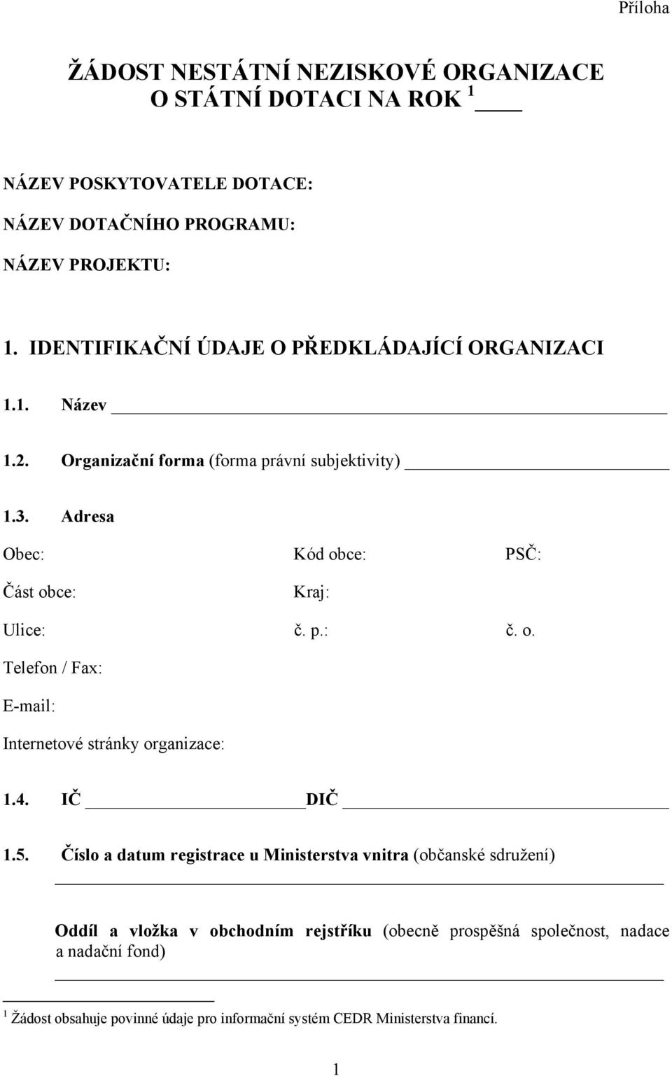 Adresa Obec: Kód obce: PSČ: Část obce: Kraj: Ulice: č. p.: č. o. Telefon / Fax: E-mail: Internetové stránky organizace: 1.4. IČ DIČ 1.5.