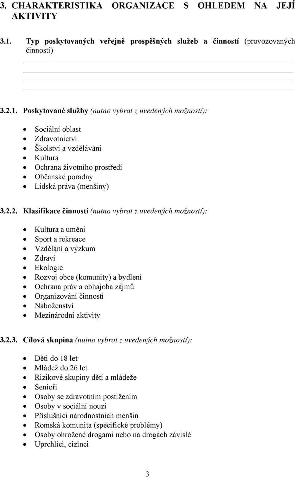 Poskytované služby (nutno vybrat z uvedených možností): Sociální oblast Zdravotnictví Školství a vzdělávání Kultura Ochrana životního prostředí Občanské poradny Lidská práva (menšiny) 3.2.