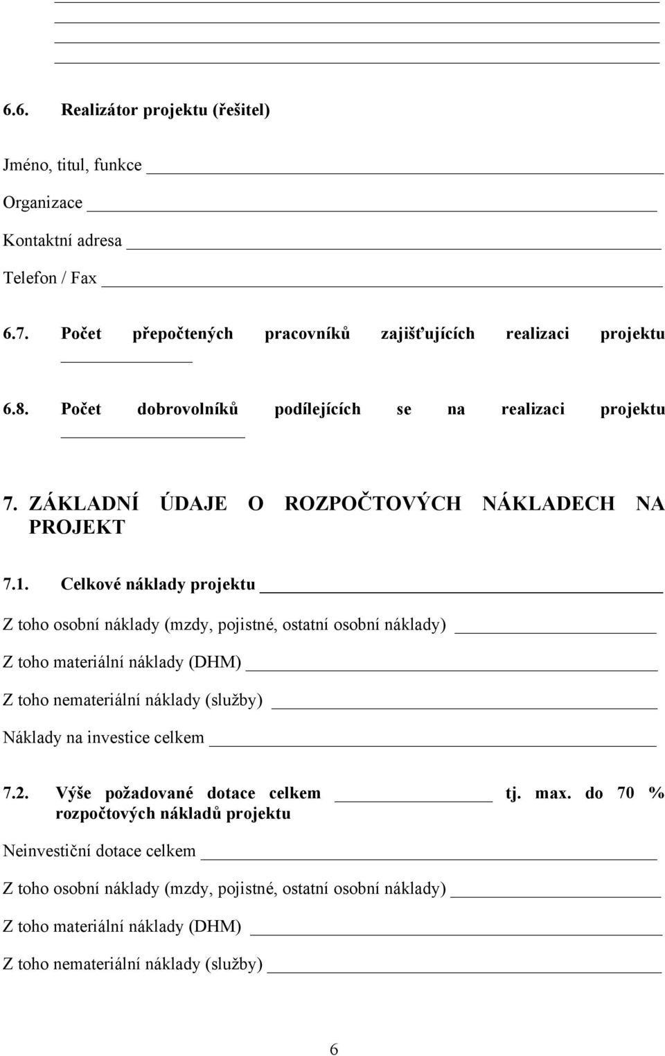 Celkové náklady projektu Z toho osobní náklady (mzdy, pojistné, ostatní osobní náklady) Z toho materiální náklady (DHM) Z toho nemateriální náklady (služby) Náklady